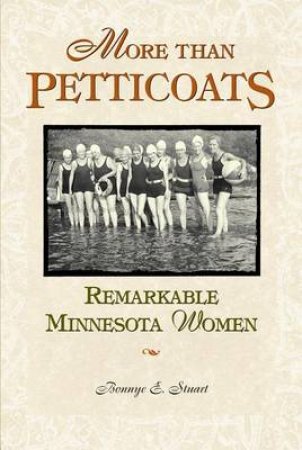 More Than Petticoats: Remarkable Minnesota Women by Bonnye E. Stuart