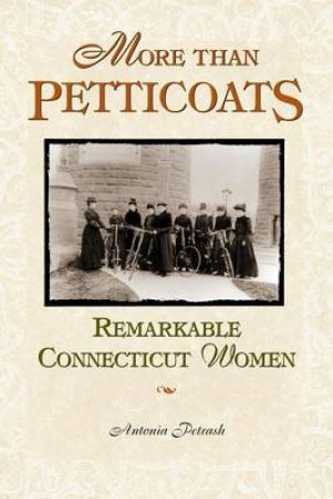 More than Petticoats: Remarkable Connecticut Women by Antonia Petrash