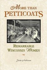 More Than Petticoats Remarkable Wisconsin Women