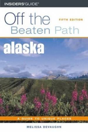 Off The Beaten Path: Alaska  - 5 Ed by Melissa Devaughn