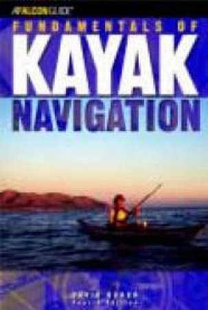 Fundamentals Of Kayak Navigation - 4th Ed by David Burch