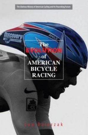 The Evolution Of American Bicycle Racing by Lou Dzierzak