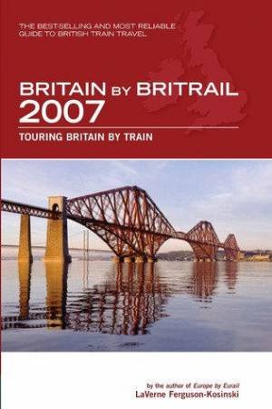 Britain By BritRail 2007 27th Ed by Laverne Ferguson-Kosinski