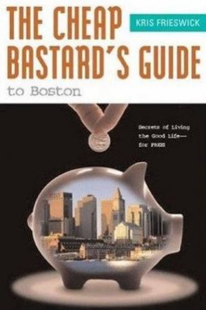 The Cheap Bastard's Guide To Boston by Kris Frieswick