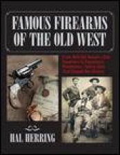 Famous Firearms of the Old West From Wild Bill Hickoks Colt Revolvers to Geronimos Winchester