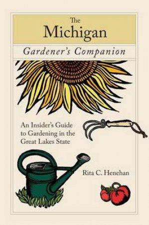 Michigan Gardener's Companion by Rita C. Henehan