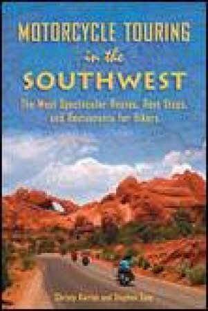 Motorcycle Touring in the Southwest: The Most Spectacular Routes, Rest Stops and Restaurants for Bikers by Christy Karras & Stephen Zusy