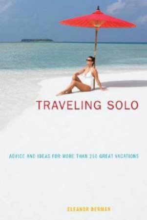 Traveling Solo 6/E: Advice and Ideas for More Than 250 Great Vacations by Eleanor Berman