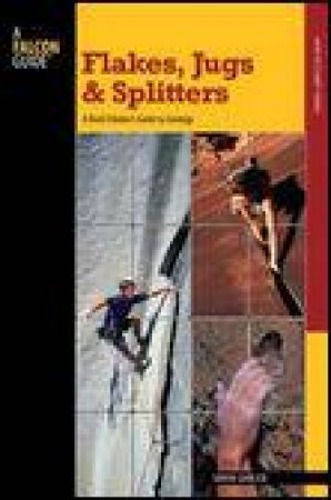 Flakes Jugs, and Splitters: A Rock Climber's Guide to Geology by Sarah Garlick