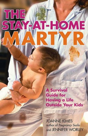 The Stay at Home Martyr by Joanne Kimes