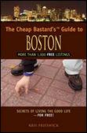 Cheap Bastard's Guide to Boston, 2nd Ed: Secrets of Living the Good Life - For Free! by Kris Frieswick