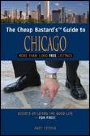 Cheap Bastard's Guide to Chicago, 2nd Ed: Secrets of Living the Good Life - For Free! by Nadia Oehlsen