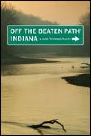 Indiana Off the Beaten Path, 10th Ed: A Guide to Unique Places by Phyllis Thomas