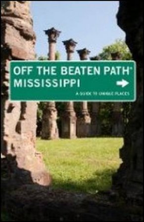 Mississippi Off The Beaten Path 7th Ed. by Marlo Carter Kirkpatrick