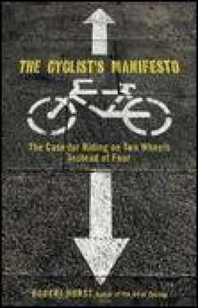 Cyclist's Manifesto: The Case for Riding on Two Wheels Instead of Four by Robert Hurst