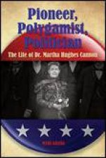 Pioneer Polygamist Politician The Life of Dr Martha Hughes Cannon