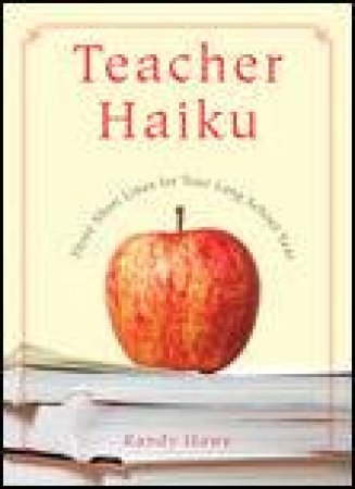 Teacher Haiku: Three Short Lines for Your Long School Year by Randy Howe