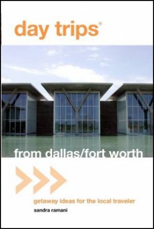 Day Trips From Dallas/Fort Worth by Sandra Ramani