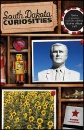 South Dakota Curiosities, 2nd Ed. by Bernie Hunhoff