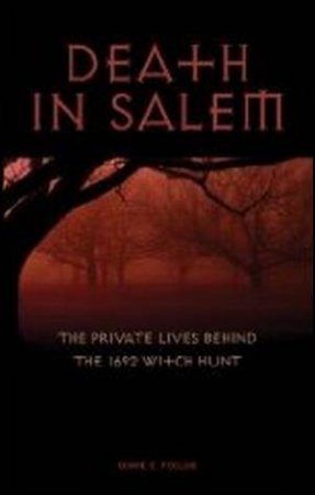 Death in Salem: The Private Lives Behind The 1692 Witch Hunt by Diane E. Foulds