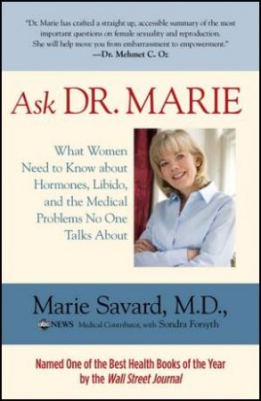 Ask Dr. Marie: What Women Need To KNow About Hormones, Libido And The Medical Problems by Marie Savard