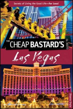 Cheap Bastard's Guide to Las Vegas - Secrets of Living the Good Life For Less by Shaena Engle