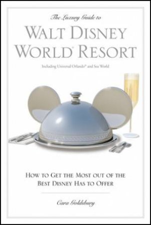 Luxury Guide to Walt Disney World Resort 3/e by Cara Goldsbury