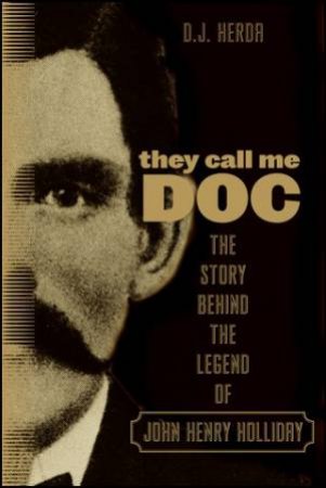 They Call Me Doc: The Story Behind the Legend of John Henry Holliday by D.J. Herda