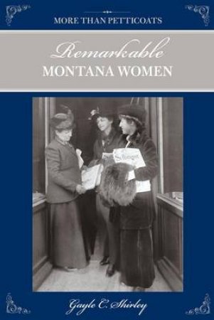 More than Petticoats: Remarkable Montana Women 2/e by Gayle C. Shirley