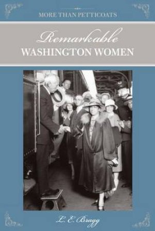 More than Petticoats: Remarkable Washington Women 2/e by L.E. Bragg