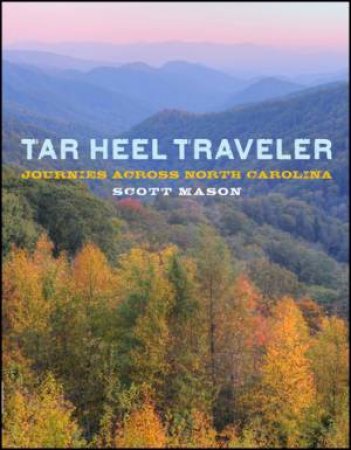 Tar Heel Traveler: Journeys Across North Carolina by Scott Mason