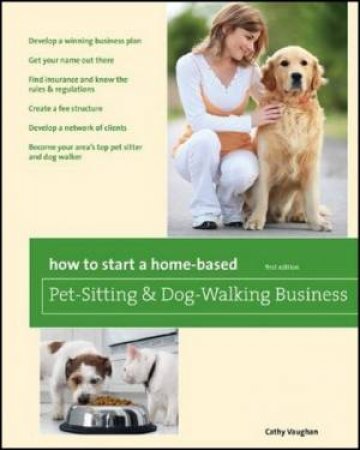 How to Start a Home-Based Pet-Sitting and Dog-Walking Business by Cathy Vaughan