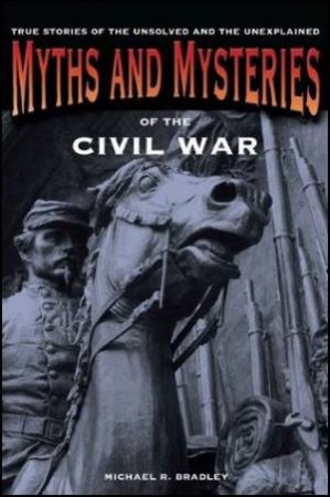 Myths and Mysteries of the Civil War by Michael R. Bradley