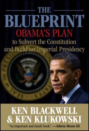 Blueprint: Obama's Plan To Subvert The Constitution And Build An Imperialist Presidency by Ken et al Blackwell