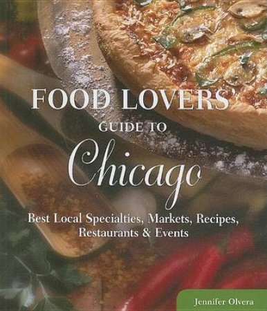 Food Lovers' Guide to Chicago by Jennifer Olvera