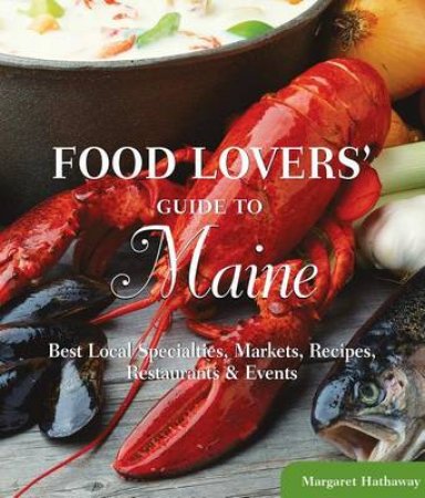 Food Lovers' Guide to Maine by Margaret Hathaway