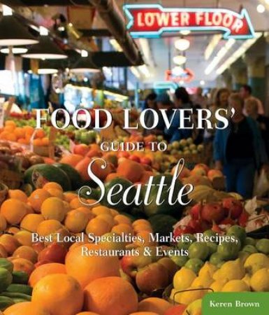 Food Lovers' Guide to Seattle by Keren Brown