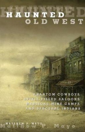 Haunted Old West by Matthew P Mayo