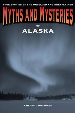 Myths and Mysteries of Alaska by Cherry Jones