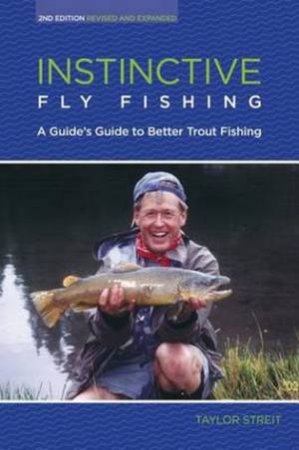 Instinctive Fly Fishing, 2nd Edition by Taylor Streit