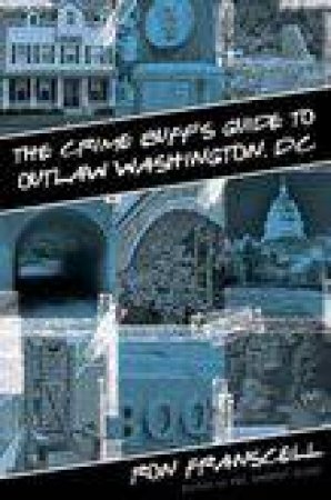 Crime Buff's Guide to Outlaw Washington, DC by Ron Franscell