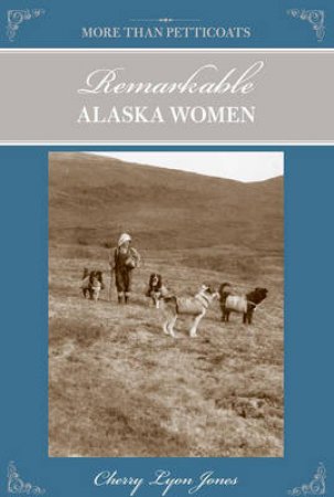 More Than Petticoats: Remarkable Alaska Women, 2nd by Cherry Lyon Jones