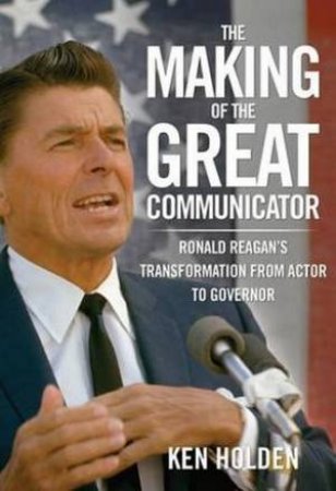 Making of the Great Communicator by Kenneth Holden