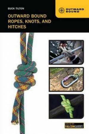 Outward Bound Ropes, Knots, and Hitches by Buck Tilton