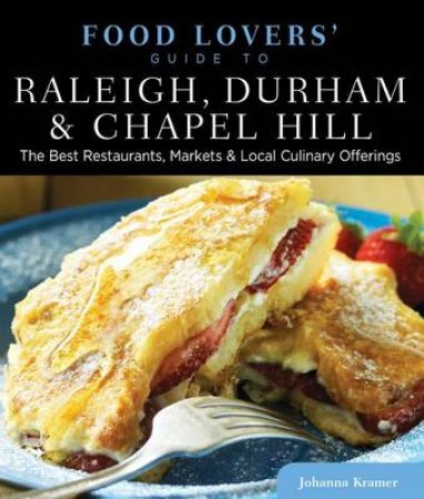 Food Lovers' Guide to Raleigh, Durham & Chapel Hill by Johanna Kramer