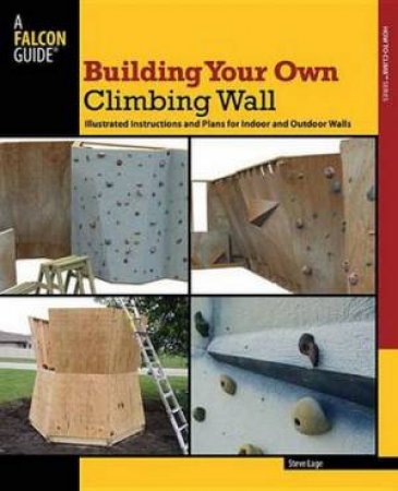 Building Your Own Climbing Wall by Steve Lage