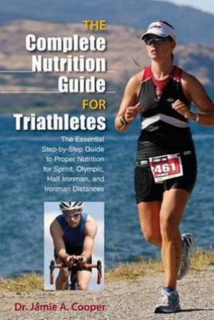 Complete Nutrition Guide for Triathletes by Jamie A Cooper