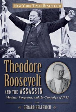 Theodore Roosevelt and the Assassin by Gerard Helferich