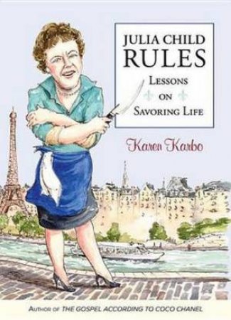 Julia Child Rules by Karen Karbo