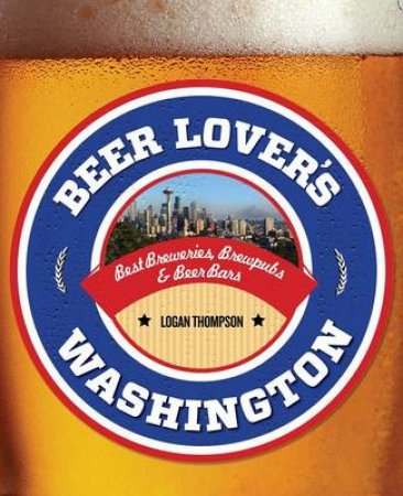 Beer Lover's Washington by Logan Thompson